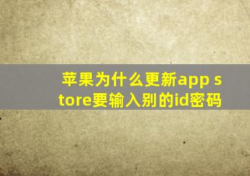 苹果为什么更新app store要输入别的id密码